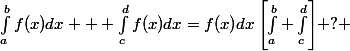 $\int^{b}_{a}f(x)dx + \int^{d}_{c}f(x)dx=f(x)dx\left[\int^{b}_{a}+\int^{d}_{c}\right]$ ? 