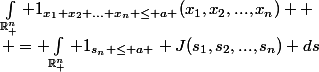$\int_{\mathbb{R}_+^n} 1_{x_1+x_2+...+x_n \le a }(x_1,x_2,...,x_n) 
 \\ = $\int_{\mathbb{R}_+^n} 1_{s_n \le a } \abs{J(s_1,s_2,...,s_n)} ds