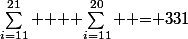 $\sum_{i=11}^{21} $ + $\sum_{i=11}^{20} $ = 331