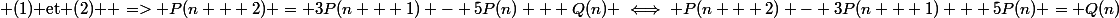 $ (1) et (2) $ => P(n + 2) = 3P(n + 1) - 5P(n) + Q(n) \iff P(n + 2) - 3P(n + 1) + 5P(n) = Q(n)