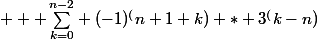 $ \displaystyle { \sum_{k=0}^{n-2}} (-1)^(n+1+k) * 3^(k-n)$