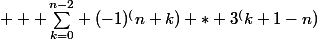 $ \displaystyle { \sum_{k=0}^{n-2}} (-1)^(n+k) * 3^(k+1-n)$