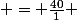 $ = \frac{40}{1} $