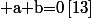 (a,b)\in \{-1,1,5,8\}\times \{-3,-2,2,3\}, $ tel que&nbsp;&nbsp;$ a+b=0\,[13]