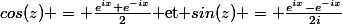 $cos(z) = \frac{e^{ix}+e^{-ix}}{2}$ et $sin(z) = \frac{e^{ix}-e^{-ix}}{2i}$