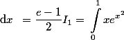 I_1=\begin{aligned}\int_{0}^{1}{xe^{x^2}}\;$d$x\end{aligned}=\dfrac{e-1}{2}