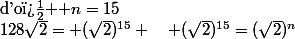 128\sqrt{2}= (\sqrt{2})^{15} \quad (\sqrt{2})^{15}=(\sqrt{2})^n&nbsp;&nbsp;$d'o� $ n=15