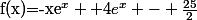 $f(x)=-xe^x +4e^x - \frac{25}{2}