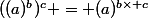 ((a)^b)^c = (a)^{b\times c}