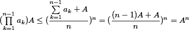 (\Prod_{k=1}^{n-1}a_k)A\le(\dfrac{\Sum_{k=1}^{n-1}a_k+A}{n})^n=(\dfrac{(n-1)A+A}{n})^n=A^n