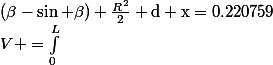 V =\int_0^L&nbsp;&nbsp;(\beta-\sin \beta) \frac{R^2}{2} \rm{d} x=0.220759