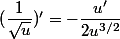 (\dfrac{1}{\sqrt{u}})'=-\dfrac{u'}{2{u}^{3/2}}