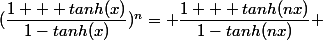 (\dfrac{1 + tanh(x)}{1-tanh(x)})^n= \dfrac{1 + tanh(nx)}{1-tanh(nx)} 