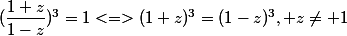 (\dfrac{1+z}{1-z})^3=1<=>(1+z)^3=(1-z)^3, z\neq 1