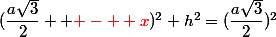(\dfrac{a\sqrt{3}}{2}  {\red -  x})^2+h^2=(\dfrac{a\sqrt{3}}{2})^2