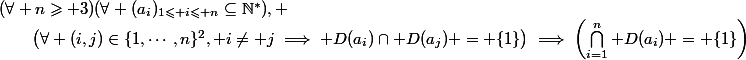 (\forall n\geqslant 3)(\forall (a_i)_{1\leqslant i\leqslant n}\subseteq\mathbb{N}^\ast), \\\qquad\left(\forall (i,j)\in\{1,\cdots,n\}^2, i\neq j\implies D(a_i)\cap D(a_j) = \{1\}\right)\implies\left(\bigcap_{i=1}^n D(a_i) = \{1\}\right)