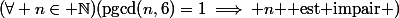 (\forall n\in \N)($pgcd$(n,6)=1\implies n $ est impair $)