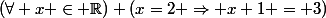 (\forall x \in \R) (x=2 \Rightarrow x+1 = 3)