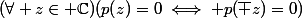 (\forall z\in \C)(p(z)=0\iff p(\bar z)=0)