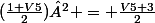 (\frac{1+V5}{2})² = \frac{V5+3}{2}