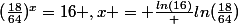 (\frac{18}{64})^x=16 ,x = \frac{ln(16)} {ln(\frac{18}{64})}
