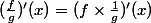 (\frac{f}{g})'(x)=(f\times\frac{1}{g})'(x)