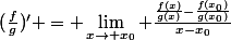 (\frac{f}{g})' = \lim_{x\rightarrow x_{0}} \frac{\frac{f(x)}{g(x)}-\frac{f(x_{0})}{g(x_{0})}}{x-x_{0}}