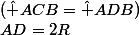 (&nbsp;&nbsp;AD=2R&nbsp;&nbsp;&nbsp;&nbsp;)\Leftrightarrow (&nbsp;&nbsp;(\hat {ACB}=\hat {ADB})&nbsp;&nbsp; \mtext {&nbsp;&nbsp;AND&nbsp;&nbsp;&nbsp;&nbsp;( ABD&nbsp;&nbsp; est&nbsp;&nbsp;&nbsp;&nbsp;droit&nbsp;&nbsp;en&nbsp;&nbsp;&nbsp;&nbsp;B) }&nbsp;&nbsp; )