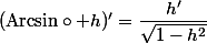 (\mathrm{Arcsin}\circ h)'=\dfrac{h'}{\sqrt{1-h^2}}