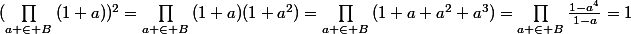 (\prod_{a \in B}{(1+a)})^2=\prod_{a \in B}{(1+a)(1+a^2)}=\prod_{a \in B}{(1+a+a^2+a^3)}=\prod_{a \in B}{\frac{1-a^4}{1-a}}=1