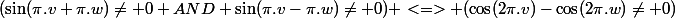 (\sin(\pi.v+\pi.w)\neq 0 AND \sin(\pi.v-\pi.w)\neq 0) <=> (\cos(2\pi.v)-\cos(2\pi.w)\neq 0)