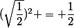 (\sqrt{\dfrac{1}{2}})^2 = \dfrac{1}{2}