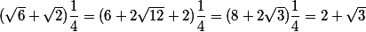 (\sqrt{6}+\sqrt{2})\dfrac{1}{4}=(6+2\sqrt{12}+2)\dfrac{1}{4}=(8+2\sqrt{3})\dfrac{1}{4}=2+\sqrt{3}