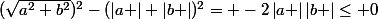 (\sqrt{a^{2}+b^{2}})^{2}-(\left|a \right|+\left|b \right|)^{2}= -2\left|a \right|\left|b \right|\leq 0