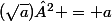 (\sqrt{a})² = a