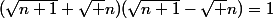 (\sqrt{n+1}+\sqrt n)(\sqrt{n+1}-\sqrt n)=1