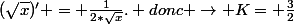 (\sqrt{x})' = \frac{1}{2*\sqrt{x}}. donc \rightarrow K= \frac{3}{2}