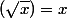 (\sqrt{x})=x