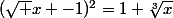 (\sqrt x -1)^2=1+\sqrt[3]{x}