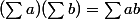 (\sum{a})(\sum{b)}=\sum{ab}