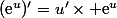 (\text{e}^u)'=u'\times \text{e}^{u}