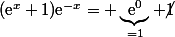(\text{e}^x+1)\text{e}^{-x}= \underbrace{\text{e}^0}_{=1}+\cancel{1}
