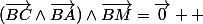 (\vec{BC}\wedge\vec{BA})\wedge\vec{BM}=\vec{0}  