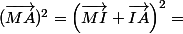 (\vec{MA})^2=\left(\vec{MI}+\vec{IA}\right)^2=