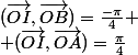 (\vec{OI},\vec{OB})=\frac{-\pi}{4}
 \\ (\vec{OI},\vec{OA})=\frac{\pi}{4}