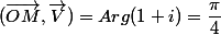 (\vec{OM},\vec{V})=Arg(1+i)=\dfrac{\pi}{4}\;\;[2\pi]