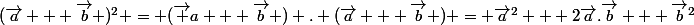 (\vec{a} + \vec{b} )^2 = (\vec {a} + \vec{b} ) . (\vec{a} + \vec{b} ) = \vec{a}^2 + 2\vec{a}.\vec{b} + \vec{b}^2