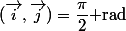 (\vec{i},\vec{j})=\dfrac{\pi}{2}\text{ rad}