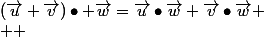 (\vec{u}+\vec{v})\bullet \vec{w}=\vec{u}\bullet\vec{w}+\vec{v}\bullet\vec{w} \\  