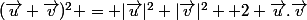 (\vec{u}+\vec{v})^2 = |\vec{u}|^2+|\vec{v}|^2+ 2 \vec{u}.\vec{v}